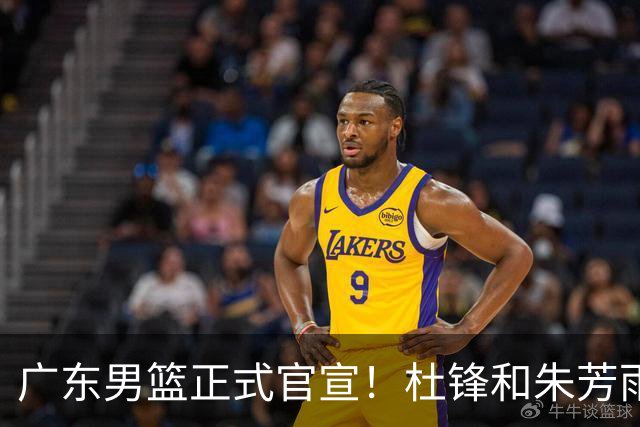 广东男篮正式官宣！杜锋和朱芳雨新身份敲定，下一步计划出炉，外教团队全面接管球队，迎来全新时代